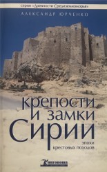 Крепости и замки Сирии эпохи крестовых походов. Александр Юрченко