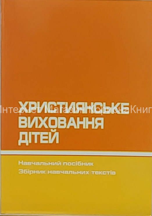 Християнське виховання дітей. Навчальний посібник. Збірник навчальних текстів купить в  Христианский магазин КориснаКнига