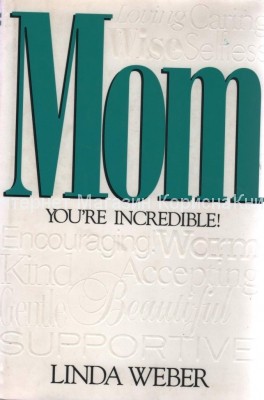 Mom, You"re Incredible. Linda Weber купить в  Христианский магазин КориснаКнига