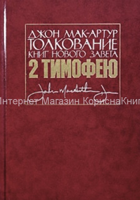 Толкование книг Нового Завета: 2 Тимофею. Мак-Артур Джон купить в  Христианский магазин КориснаКнига