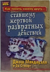 Как помочь своему другу...  Ставшему жертвой развратных действий.  Джош Макдауэлл Эд Стюарт